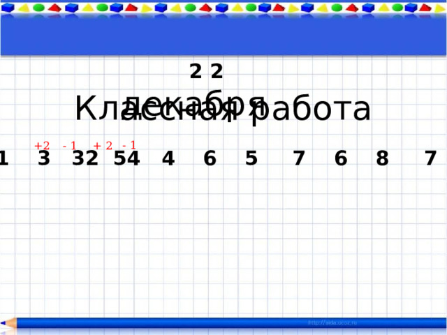  2 2  декабря Классная работа - 1 +2 - 1 + 2 1 3 2 4  3 5 4 6 5 7 6 8 7 9 