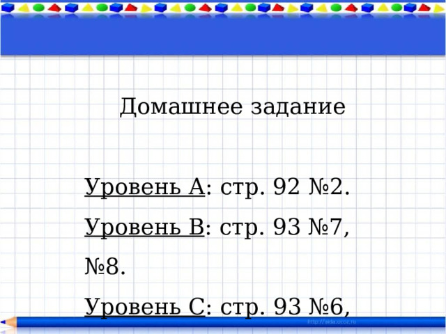 Домашнее задание   Уровень А : стр. 92 №2. Уровень В : стр. 93 №7, №8. Уровень С : стр. 93 №6, №9. 