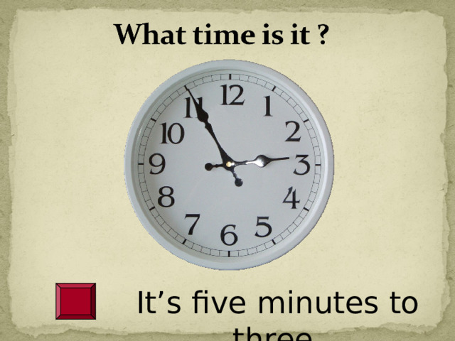 18 3 minutes. It`s twenty Five to three на часах. Five to Five время. Five past Five на часах. It's Five to ten.