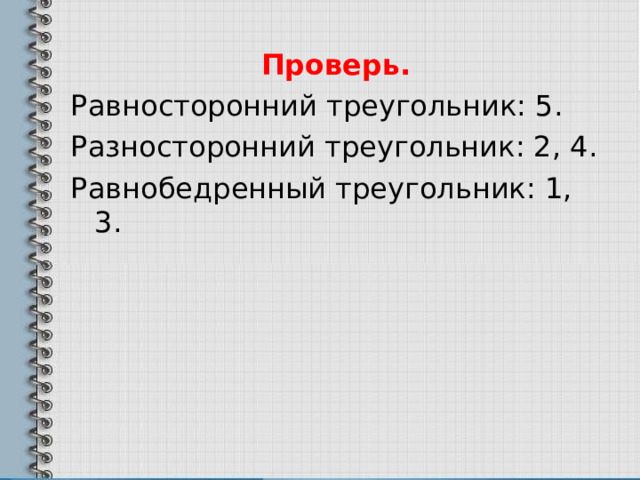 Проверь. Равносторонний треугольник: 5. Разносторонний треугольник: 2, 4. Равнобедренный треугольник: 1, 3. 