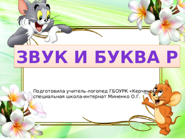 Звук и буква Р Подготовила учитель-логопед ГБОУРК «Керченская специальная школа-интернат Миненко О.Г. 