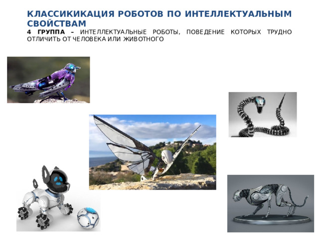 КЛАССИКИКАЦИЯ РОБОТОВ ПО ИНТЕЛЛЕКТУАЛЬНЫМ СВОЙСТВАМ  4 ГРУППА – ИНТЕЛЛЕКТУАЛЬНЫЕ РОБОТЫ, ПОВЕДЕНИЕ КОТОРЫХ ТРУДНО ОТЛИЧИТЬ ОТ ЧЕЛОВЕКА ИЛИ ЖИВОТНОГО 