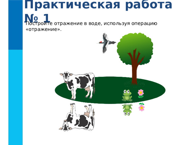Практическая работа № 1 Постройте отражение в воде, используя операцию «отражение». 