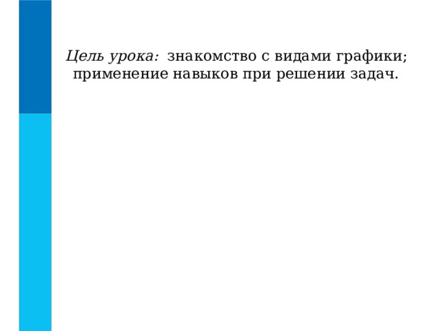 Цель урока: знакомство с видами графики; применение навыков при решении задач. 