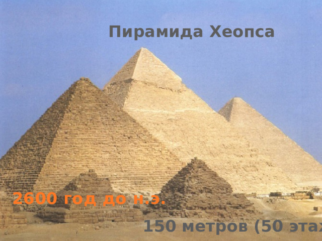 Пирамида Хеопса 2600 год до н.э. 150 метров (50 этажей) 