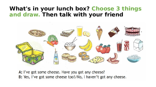 What's in your lunch bох? Choose 3 things and draw. Then talk with your friend 