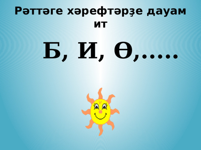 Рәттәге хәрефтәрҙе дауам ит Б, И, Ө,..... 