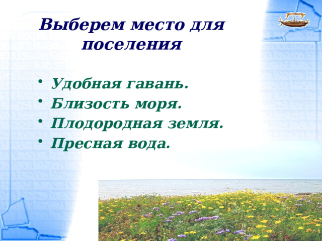 Выберем место для поселения Удобная гавань. Близость моря. Плодородная земля. Пресная вода. 