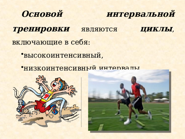 Основой интервальной тренировки являются циклы , включающие в себя: высокоинтенсивный, низкоинтенсивный интервалы. 