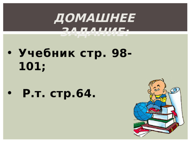 Домашнее задание: Учебник стр. 98-101;   Р.т.  стр.64. 