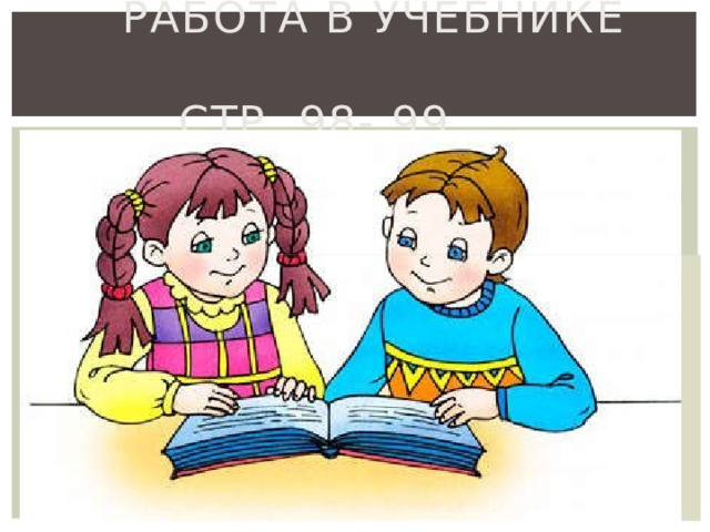 Работа в учебнике  стр. 98- 99 