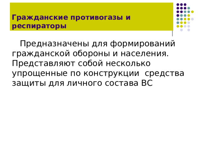 Гражданские противогазы и респираторы Предназначены для формирований гражданской обороны и населения. Представляют собой несколько упрощенные по конструкции средства защиты для личного состава ВС 
