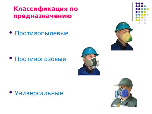 Классификация по предназначению Противопылевые  Противогазовые    Универсальные 