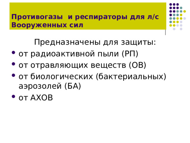 Противогазы и респираторы для л/с Вооруженных сил Предназначены для защиты: от радиоактивной пыли (РП) от отравляющих веществ (ОВ) от биологических (бактериальных) аэрозолей (БА) от АХОВ 