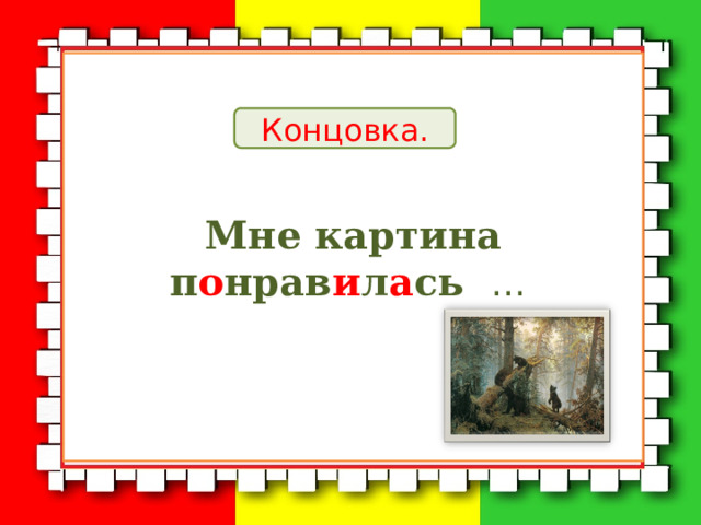 Мне картина п о нрав и л а сь … Концовка. 