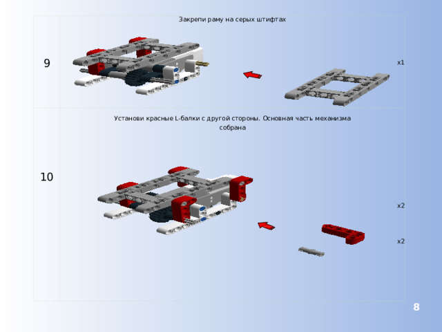 9 Закрепи раму на серых штифтах 10 Установи красные L-балки с другой стороны. Основная часть механизма собрана x1 x2 x2  