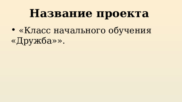 Название проекта   «Класс начального обучения «Дружба»». 