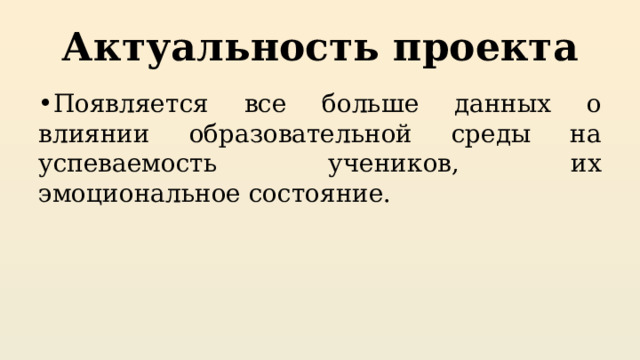 Актуальность проекта Появляется все больше данных о влиянии образовательной среды на успеваемость учеников, их эмоциональное состояние. 