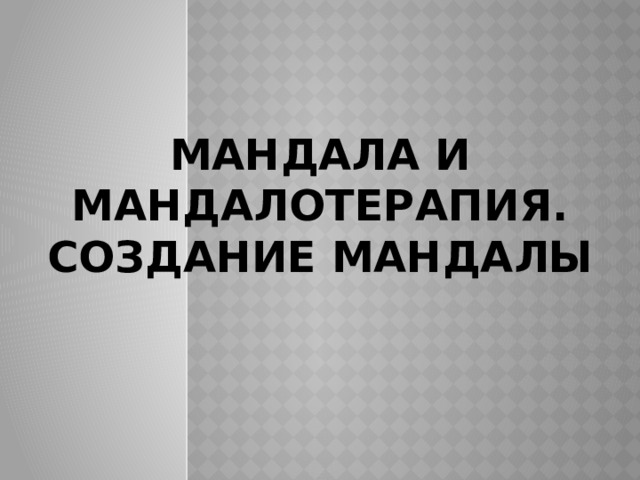    Мандала и мандалотерапия.  Создание мандалы 