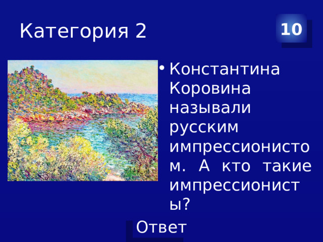 Категория 2 10 Константина Коровина называли русским импрессионистом. А кто такие импрессионисты? 