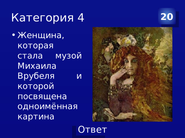 Категория 4 20 Женщина, которая стала музой Михаила Врубеля и которой посвящена одноимённая картина 