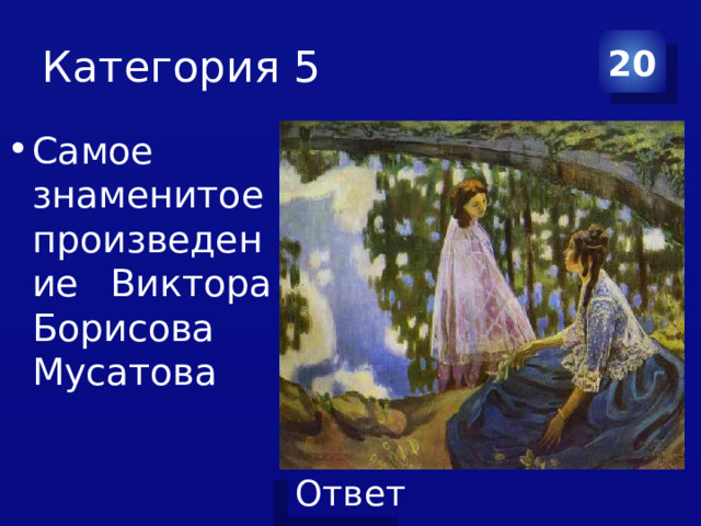 Категория 5 20 Самое знаменитое произведение Виктора Борисова Мусатова 