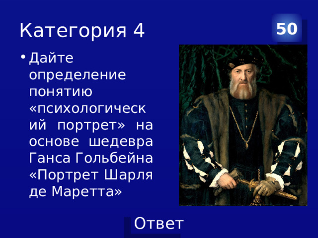 Категория 4 50 Дайте определение понятию «психологический портрет» на основе шедевра Ганса Гольбейна «Портрет Шарля де Маретта» 