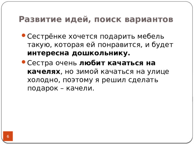 Развитие идей, поиск вариантов Сестрёнке хочется подарить мебель такую, которая ей понравится, и будет интересна дошкольнику. Сестра очень любит качаться на качелях , но зимой качаться на улице холодно, поэтому я решил сделать подарок – качели. 5 