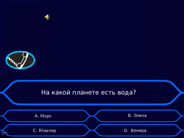 На какой планете есть вода? B . Земля А. Марс D . Венера C . Юпитер 