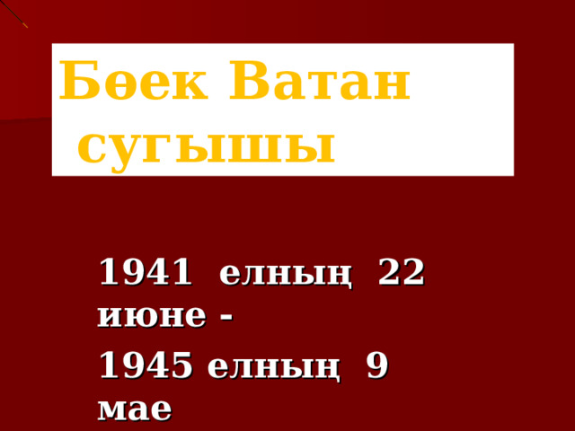 Бөек Ватан сугышы 1941 елның 22 июне - 1945 елның 9 мае 