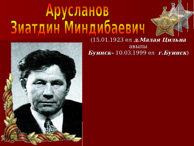 (15.01.1923 ел  д.Малая Цильна авылы Буинск– 10.03.1999 ел г.Буинск ) 