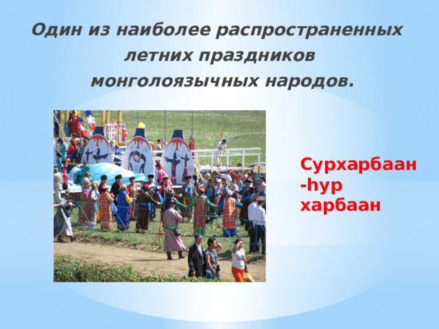 Один из наиболее распространенных летних праздников  монголоязычных народов. Сурхарбаан-hур харбаан 