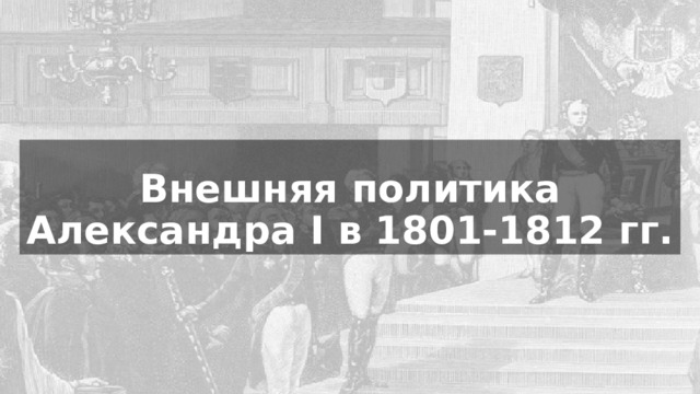 Внешняя политика Александра I в 1801-1812 гг. 