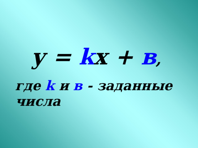 у = k x + в ,  где k  и в - заданные числа 