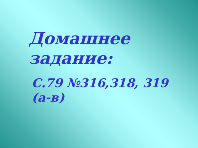 Домашнее задание: С.79 №316,318, 319 (а-в) 