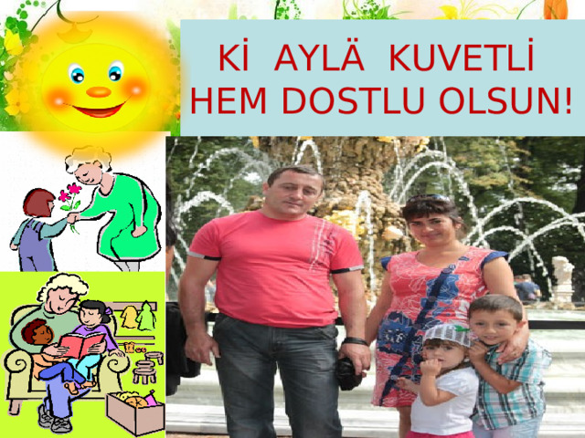 Kİ AYLÄ KUVETLİ  HEM DOSTLU OLSUN! 