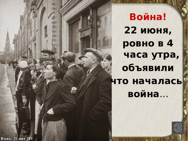 Война! 22 июня, ровно в 4 часа утра, объявили что началась война ...  
