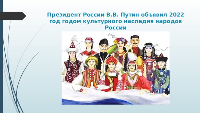 Президент России В.В. Путин объявил 2022 год годом культурного наследия народов России 