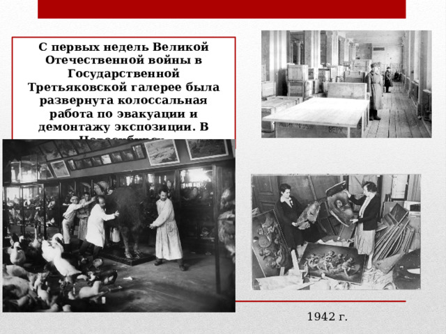 С первых недель Великой Отечественной войны в Государственной Третьяковской галерее была развернута колоссальная работа по эвакуации и демонтажу экспозиции. В Новосибирск. 1942 г. 