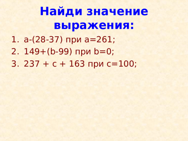 Найди значение выражения: a-(28-37) при а=261; 149+( b-99) при b=0; 237 + c + 163 при c=100; 