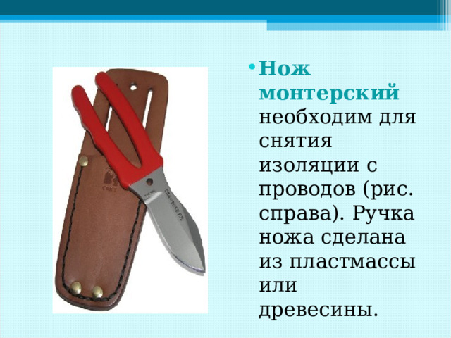 Нож монтерский  необходим для снятия изоляции с проводов (рис. справа). Ручка ножа сделана из пластмассы или древесины.    
