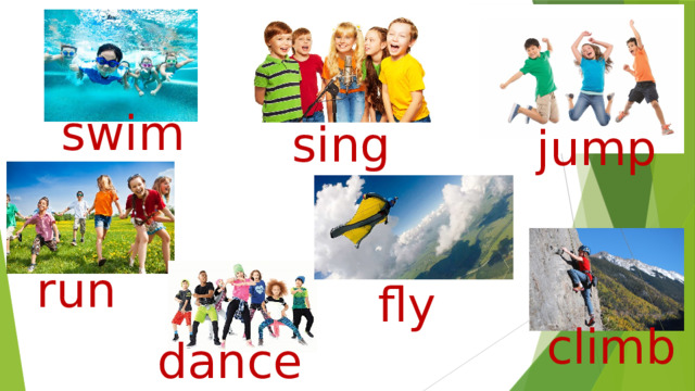 swim sing jump run fly climb dance 