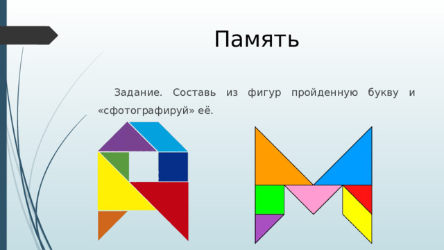 Память Задание. Составь из фигур пройденную букву и «сфотографируй» её. 
