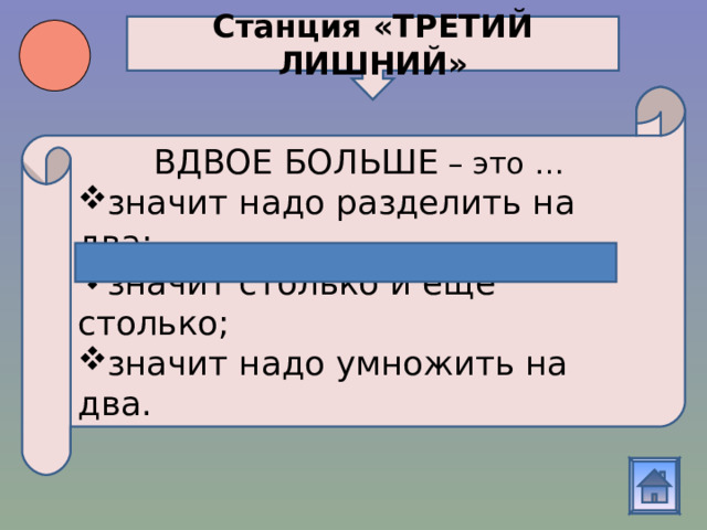 Станция «ТРЕТИЙ ЛИШНИЙ»  ВДВОЕ БОЛЬШЕ – это … значит надо разделить на два ; значит столько и ещё столько ; значит надо умножить на два. 