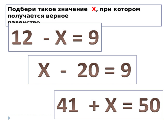 Подбери такое значение Х , при котором получается верное равенство . 
