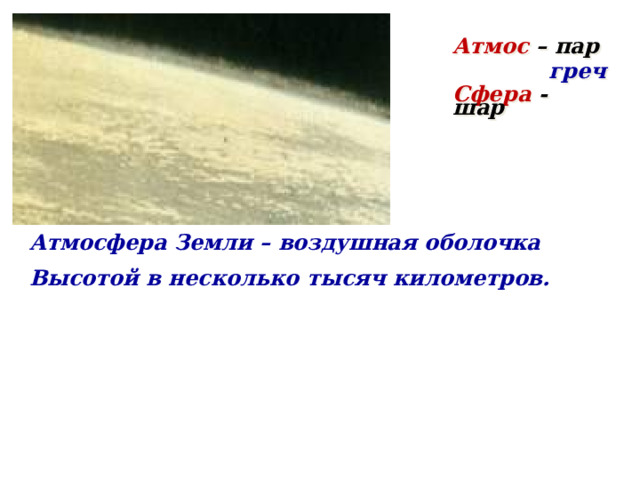 Атмос – пар греч Сфера - шар Атмосфера Земли – воздушная оболочка Высотой в несколько тысяч километров. 