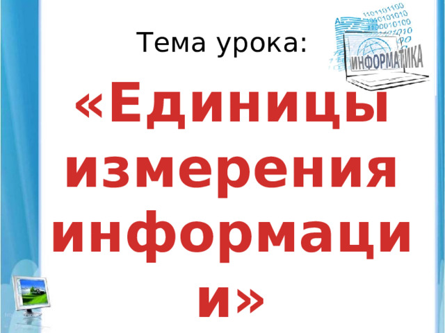 Тема урока: «Единицы измерения информации» 