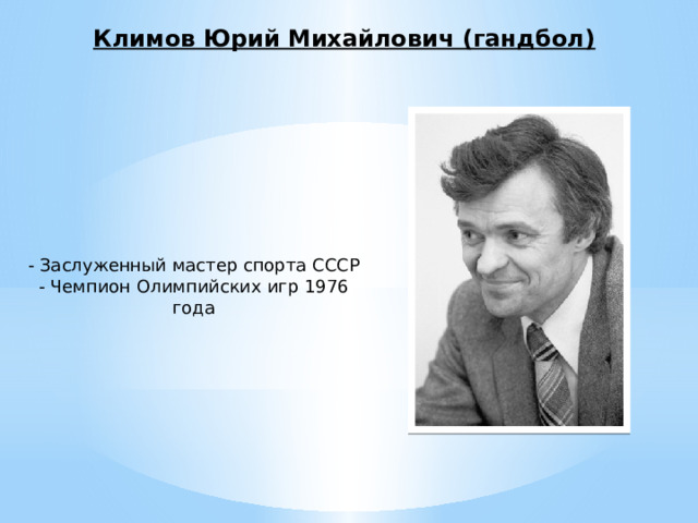 Климов Юрий Михайлович (гандбол) - Заслуженный мастер спорта СССР  - Чемпион Олимпийских игр 1976 года 