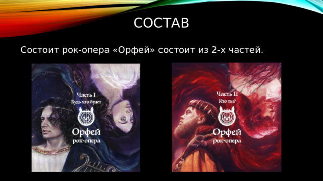 состав Состоит рок-опера «Орфей» состоит из 2-х частей. 