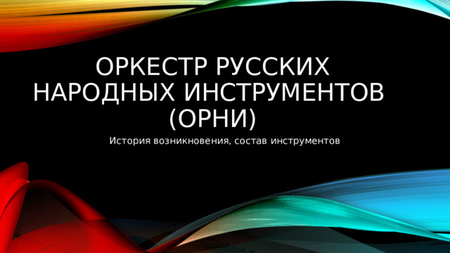 Оркестр русских народных инструментов  (орни) История возникновения, состав инструментов 